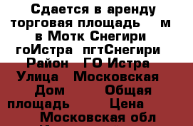 Сдается в аренду торговая площадь 30 м2 в Мотк Снегири, гоИстра, пгтСнегири › Район ­ ГО Истра › Улица ­ Московская › Дом ­ 12 › Общая площадь ­ 30 › Цена ­ 18 000 - Московская обл., Истринский р-н Недвижимость » Помещения аренда   